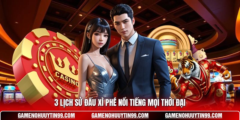 3 lịch sử đấu xì phé nổi tiếng mọi thời đại