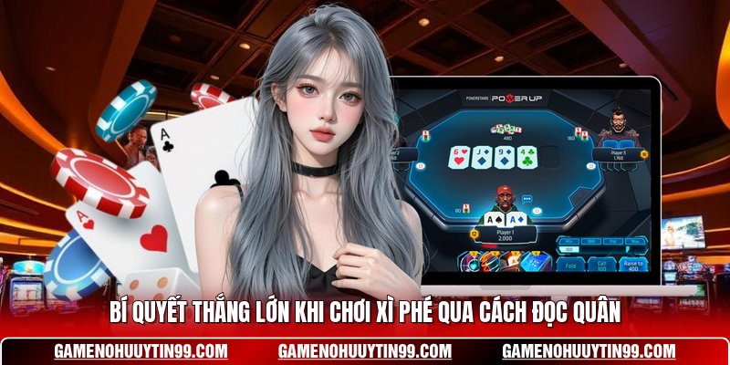 Bí quyết thắng lớn khi chơi Xì Phé qua cách đọc quân