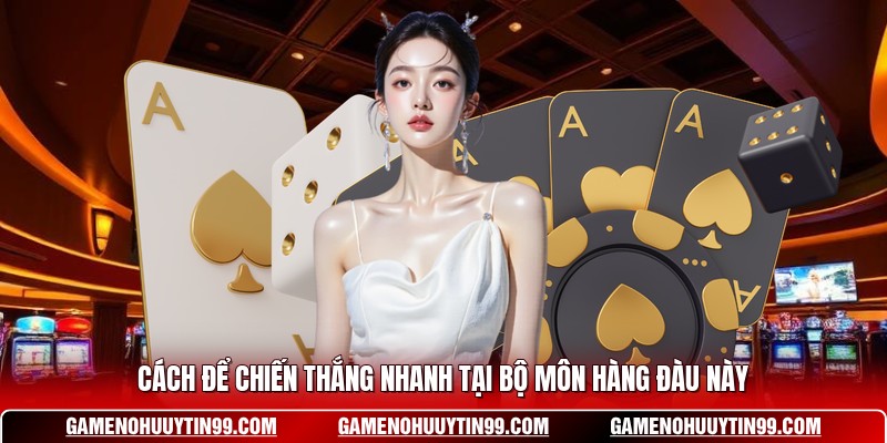 Cách để chiến thắng nhanh tại bộ môn hàng đàu này