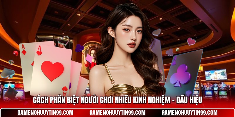 Cách Phân Biệt Người Chơi Nhiều Kinh Nghiệm - Dấu Hiệu