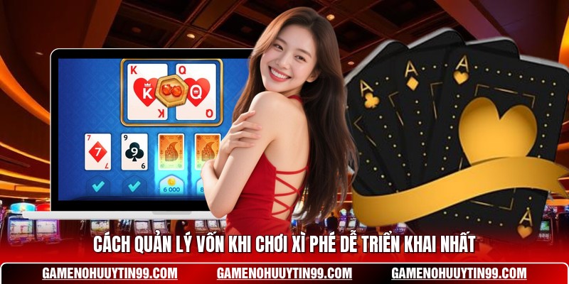 Cách quản lý vốn khi chơi Xì Phé dễ triển khai nhất