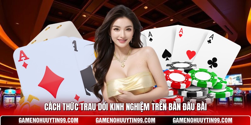 Cách thức trau dồi kinh nghiệm trên bàn đấu bài