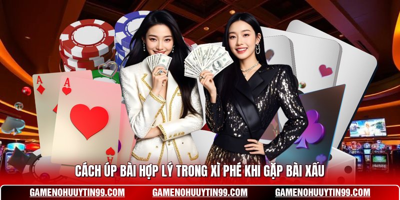 Cách úp bài hợp lý trong xì phé khi gặp bài xấu