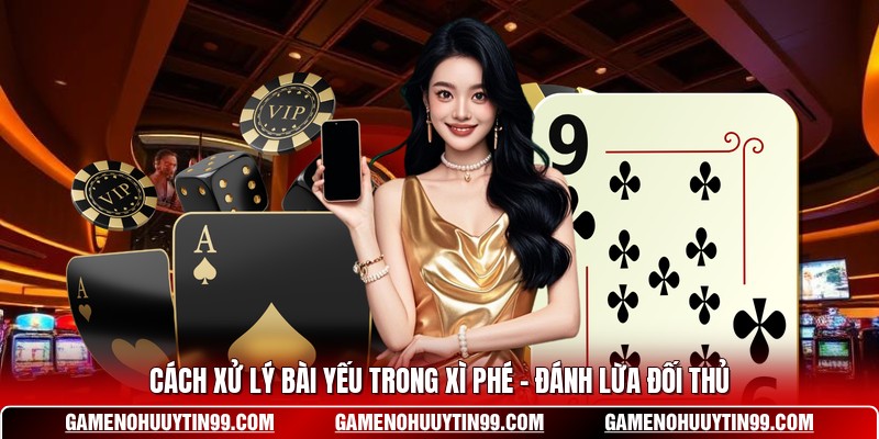 Cách Xử Lý Bài Yếu Trong Xì Phé - Đánh Lừa Đối Thủ