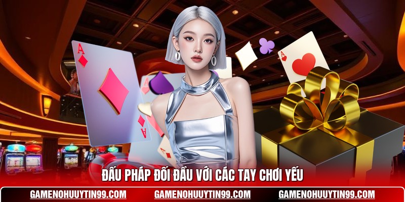 Đấu pháp đối đầu với các tay chơi yếu
