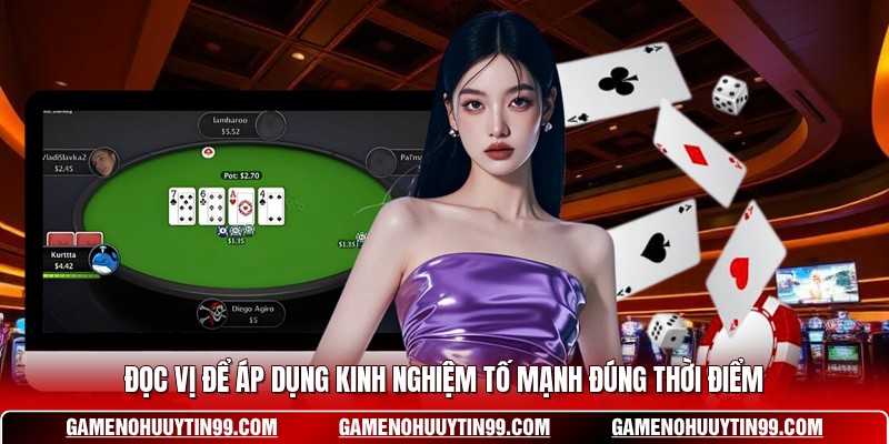 Đọc vị để áp dụng kinh nghiệm tố mạnh đúng thời điểm