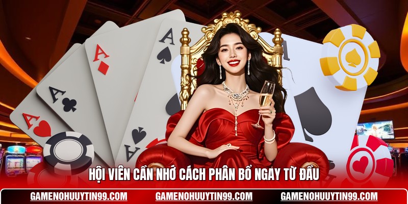 Hội viên cần nhớ cách phân bổ ngay từ đầu