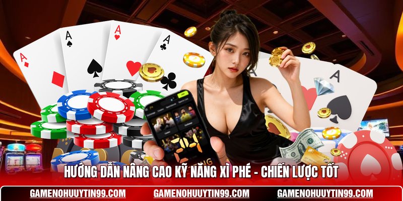 Hướng Dẫn Nâng Cao Kỹ Năng Xì Phé - Chiến Lược Tốt