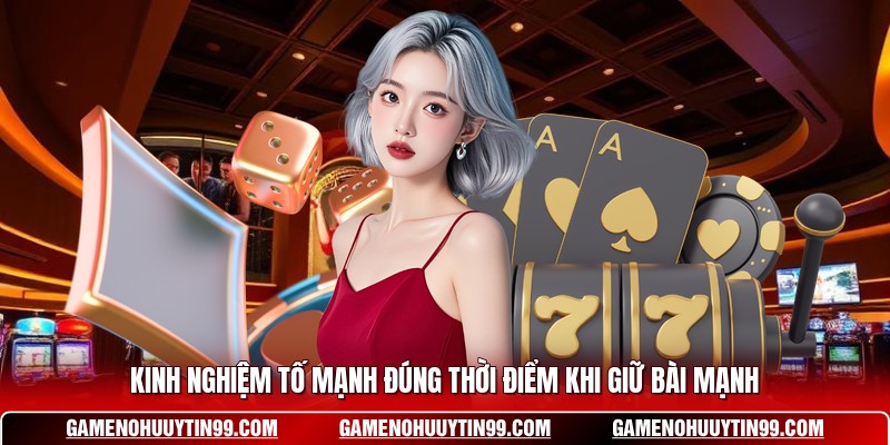Kinh nghiệm tố mạnh đúng thời điểm khi giữ bài mạnh