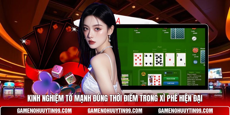 Kinh Nghiệm Tố Mạnh Đúng Thời Điểm Trong Xì Phé Hiện Đại