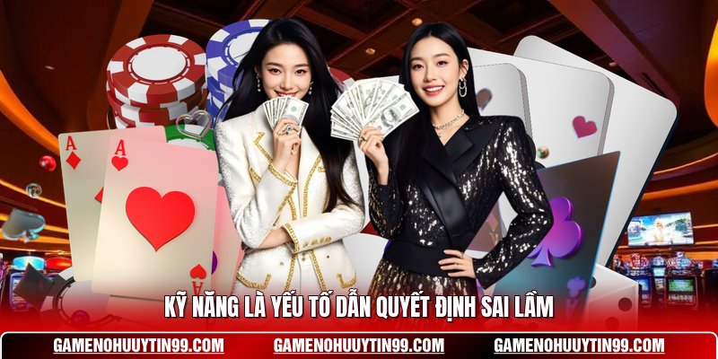 Kỹ năng là yếu tố dẫn quyết định sai lầm