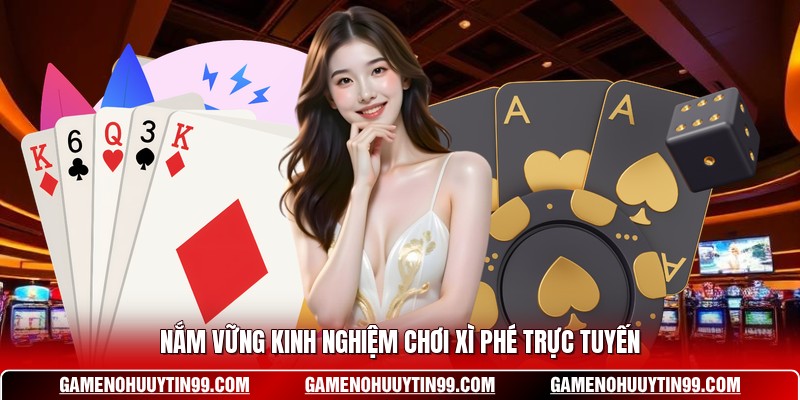 Nắm vững kinh nghiệm chơi Xì Phé trực tuyến