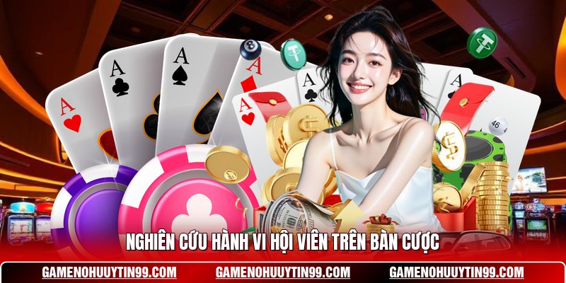 Nghiên cứu hành vi hội viên trên bàn cược