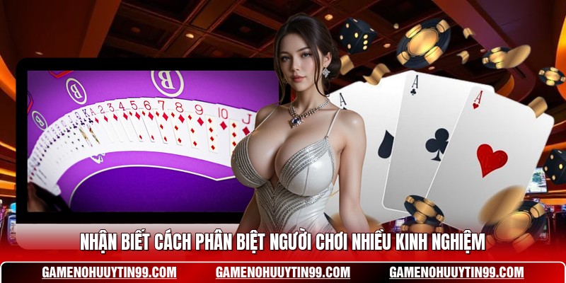 Nhận biết cách phân biệt người chơi nhiều kinh nghiệm