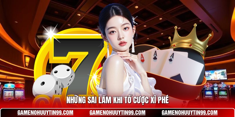 Những sai lầm khi tố cược Xì Phé