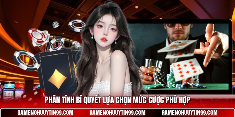 Phân tính bí quyết lựa chọn mức cược phù hợp