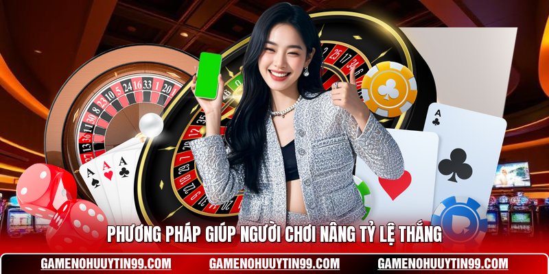 Phương pháp giúp người chơi nâng tỷ lệ thắng