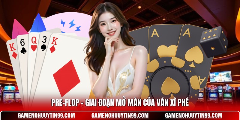Pre-flop – Giai đoạn mở màn của ván xì phé