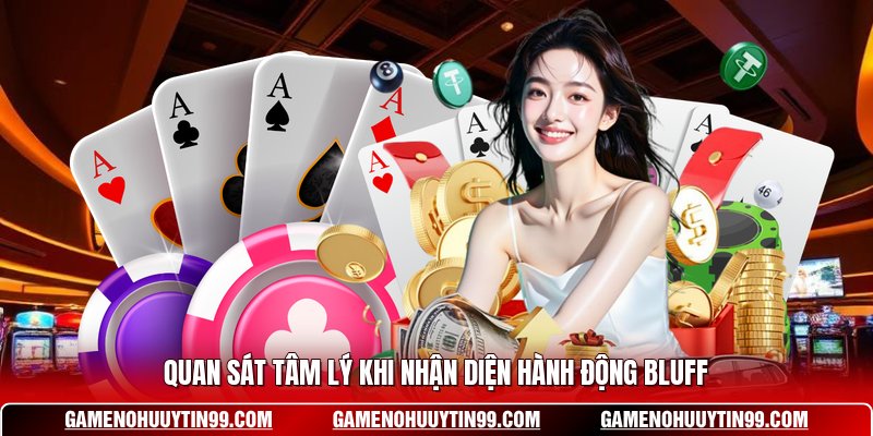 Quan sát tâm lý khi nhận diện hành động bluff