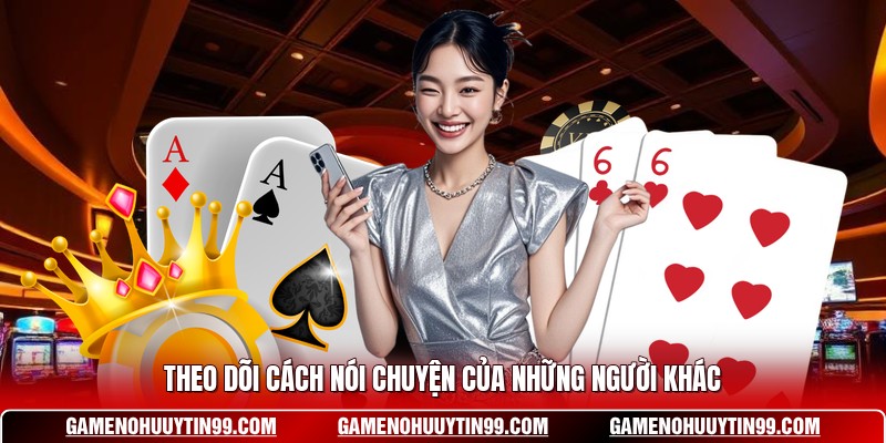 Theo dõi cách nói chuyện của những người khác 