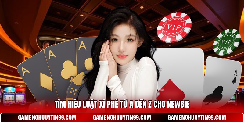 Tìm hiểu luật xì phé từ A đến Z cho newbie