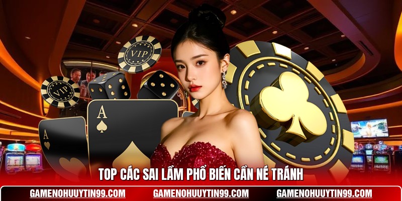 Top các sai lầm phổ biến cần né tránh