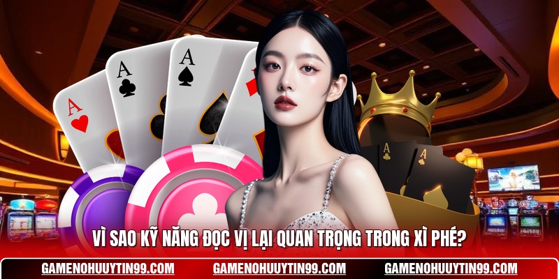 Vì sao kỹ năng đọc vị lại quan trọng trong xì phé?