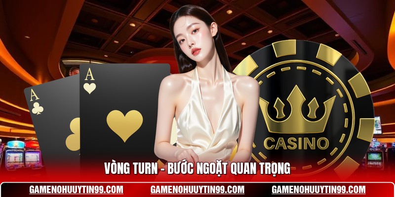 Vòng Turn – Bước ngoặt quan trọng