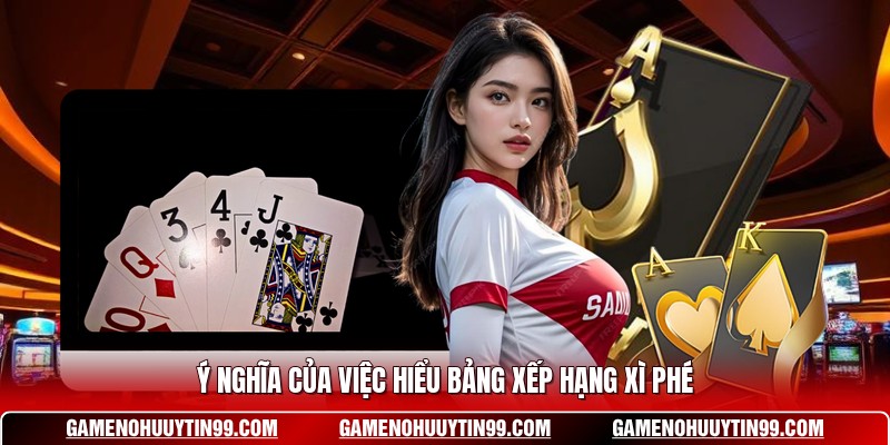 Ý nghĩa của việc hiểu bảng xếp hạng xì phé